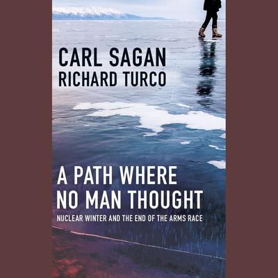 A Path Where No Man Thought: Nuclear Winter and the End of the Arms Race Audiobook, by Carl Sagan