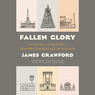 Fallen Glory: The Lives and Deaths of Historys Greatest Buildings Audiobook, by James Crawford