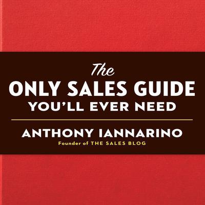 The Only Sales Guide You'll Ever Need Audiobook, by Anthony Iannarino