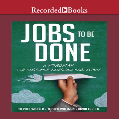 Jobs To Be Done: A Roadmap for Customer-Centered Innovation Audiobook, by Stephen Wunker