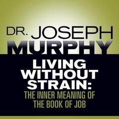 Living Without Strain: The Inner Meaning of the Book of Job Audiobook, by Joseph Murphy
