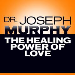 The Healing Power of Love Audiobook, by Joseph Murphy