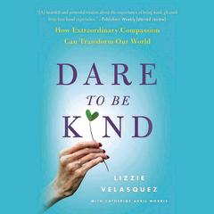 Dare to Be Kind: How Extraordinary Compassion Can Transform Our World Audiobook, by Lizzie Velasquez