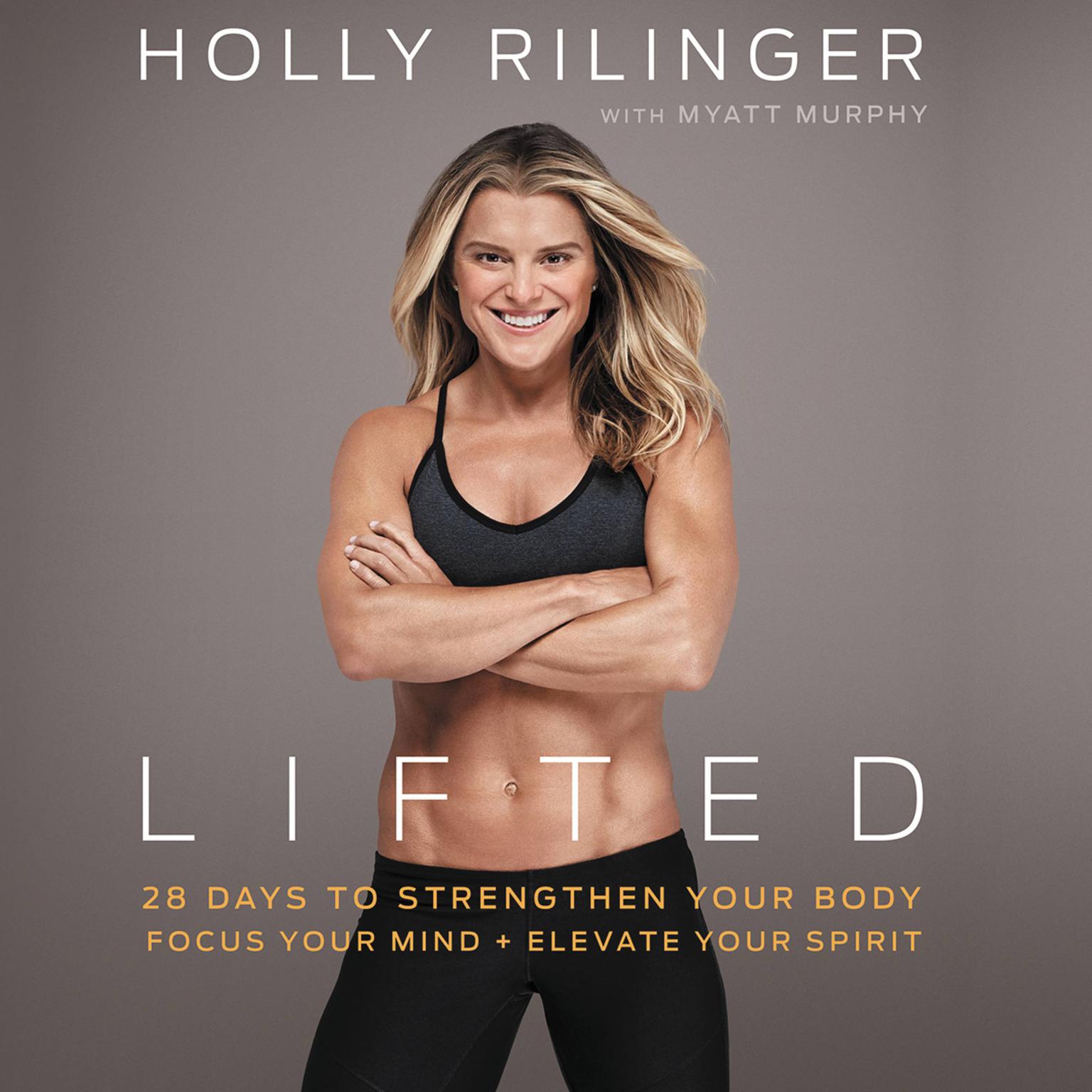 Lifted: 28 Days to Focus Your Mind, Strengthen Your Body, and Elevate Your Spirit Audiobook, by Holly Rilinger