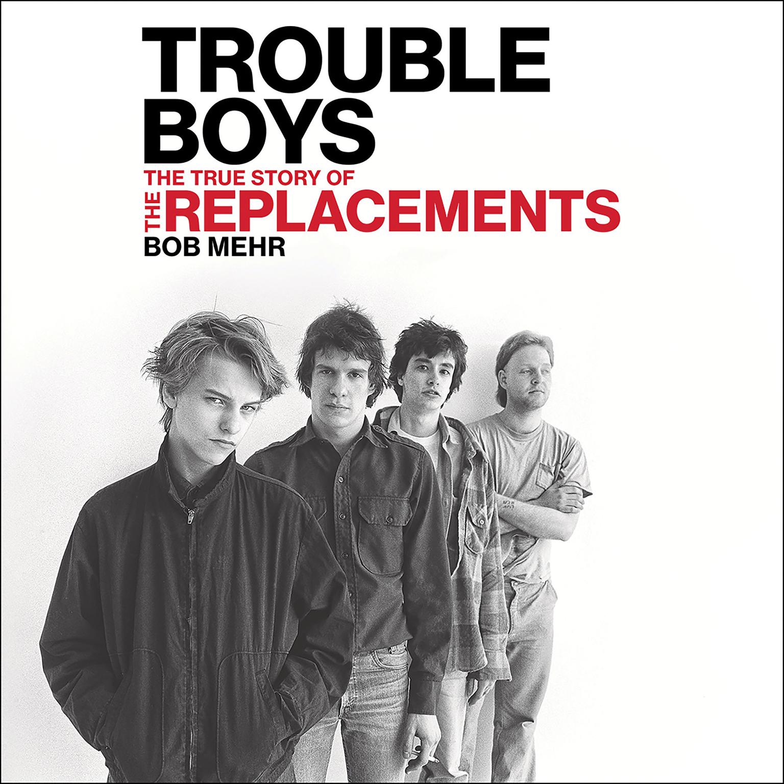 Trouble Boys: The True Story of the Replacements Audiobook, by Bob Mehr