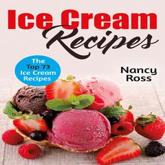 Ice Cream Recipes: The Top 73 Ice Cream Recipes Audiobook, by Nancy Ross