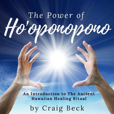 The Power of Ho’oponopono: An Introduction to the Ancient Hawaiian Healing Ritual Audiobook, by Craig Beck