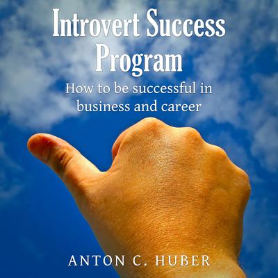 Introvert Success Program Audiobook, by Anton C. Huber