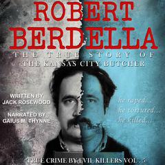 Robert Berdella: The True Story of The Kansas City Butcher Audiobook, by Jack Rosewood