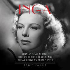 Inga: Kennedy's Great Love, Hitler's Perfect Beauty, and J. Edgar Hoover's Prime Suspect Audiobook, by Scott Farris