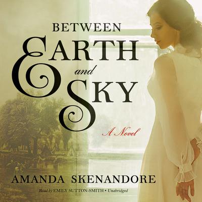 Between Earth and Sky Audiobook, by Amanda Skenandore
