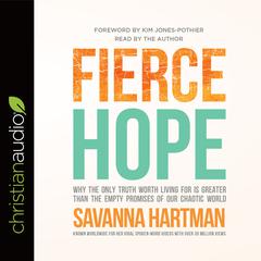 Fierce Hope: Why the Only Truth Worth Living for is Greater Than the Empty Promises of Our Chaotic World Audiobook, by Savanna Hartman