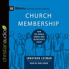 Church Membership: How the World Knows Who Represents Jesus Audiobook, by Jonathan Leeman