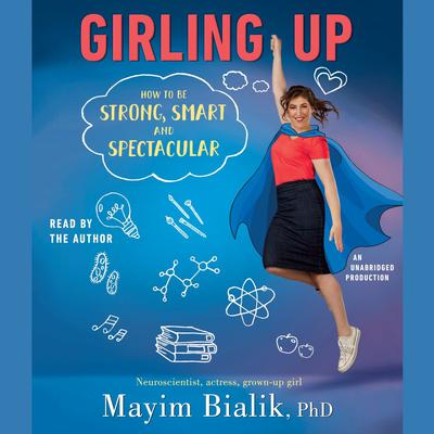 Girling Up: How to Be Strong, Smart and Spectacular Audiobook, by Mayim Bialik