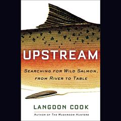 Upstream: Searching for Wild Salmon, from River to Table Audiobook, by Langdon Cook
