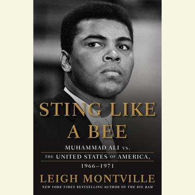 Sting Like a Bee: Muhammad Ali vs. the United States of America, 1966-1971 Audiobook, by Leigh Montville