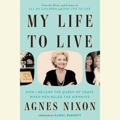 My Life to Live: How I Became the Queen of Soaps When Men Ruled the Airwaves Audiobook, by Agnes Nixon