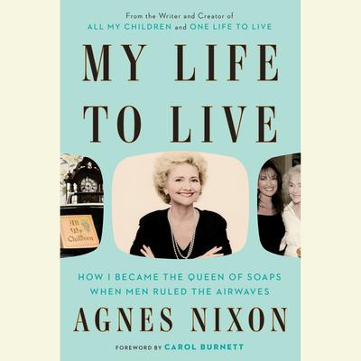 My Life to Live: How I Became the Queen of Soaps When Men Ruled the Airwaves Audiobook, by Agnes Nixon