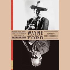 Wayne and Ford: The Films, the Friendship, and the Forging of an American Hero Audiobook, by Nancy Schoenberger