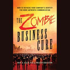 The Zombie Business Cure: How to Refocus Your Company's Identity for More Authentic Communication Audiobook, by Julie C. Lellis