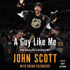 A Guy Like Me: From Average Joe to Overnight MVP Audiobook, by John Scott