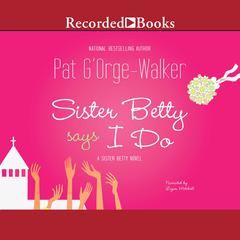 Sister Betty Says I Do Audiobook, by Pat G’Orge-Walker