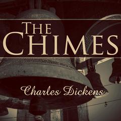 The Chimes: A Goblin Story of Some Bells That Rang an Old Year Out and a New Year In Audiobook, by 