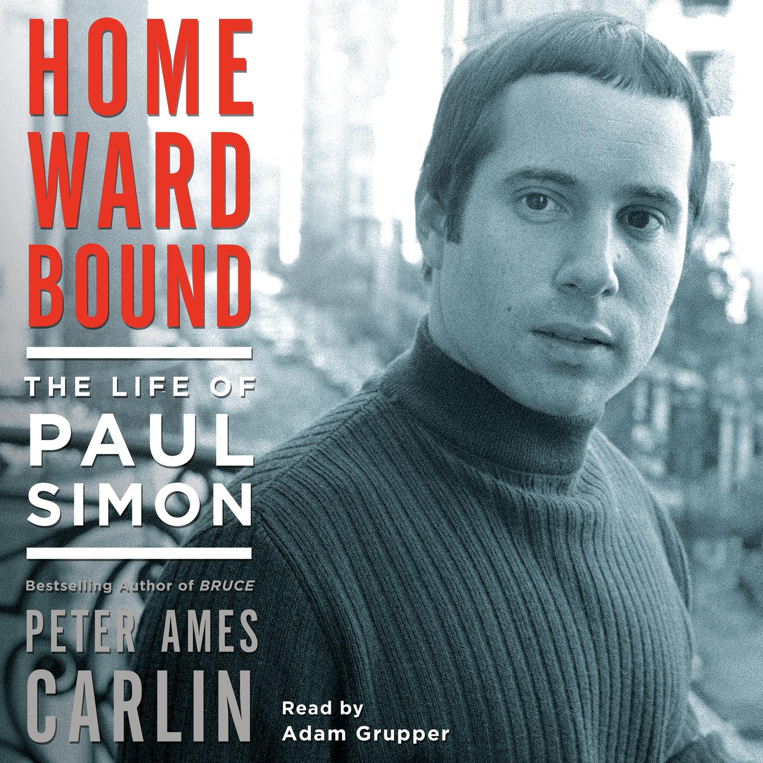 Homeward Bound: The Life of Paul Simon Audiobook, by Peter Ames Carlin