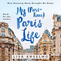 My (Part-Time) Paris Life: How Running Away Brought Me Home Audiobook, by 