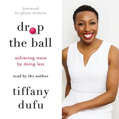 Drop the Ball: Achieving More by Doing Less Audiobook, by Tiffany Dufu
