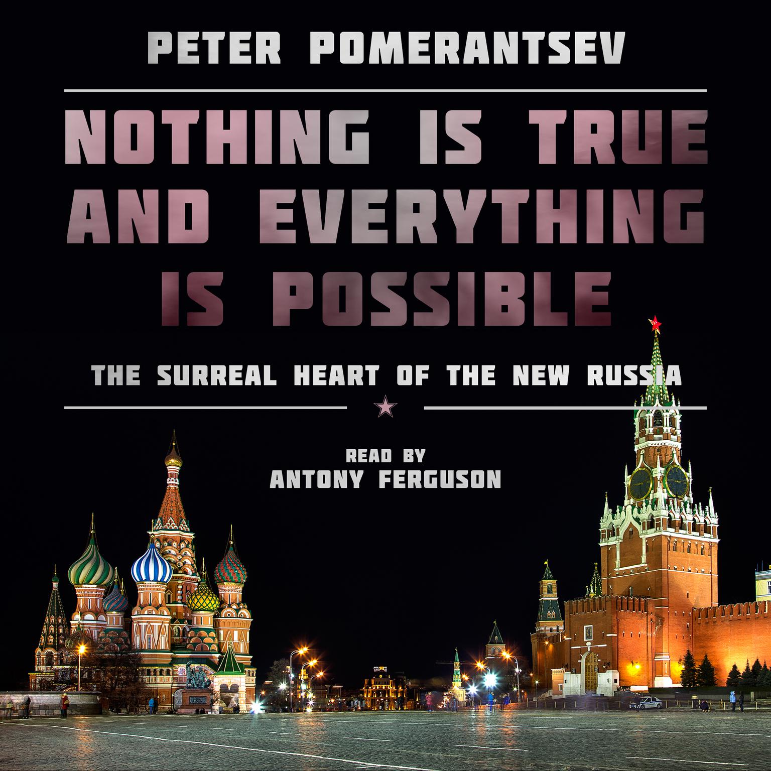 Nothing Is True and Everything Is Possible: The Surreal Heart of the New Russia Audiobook, by Peter Pomerantsev