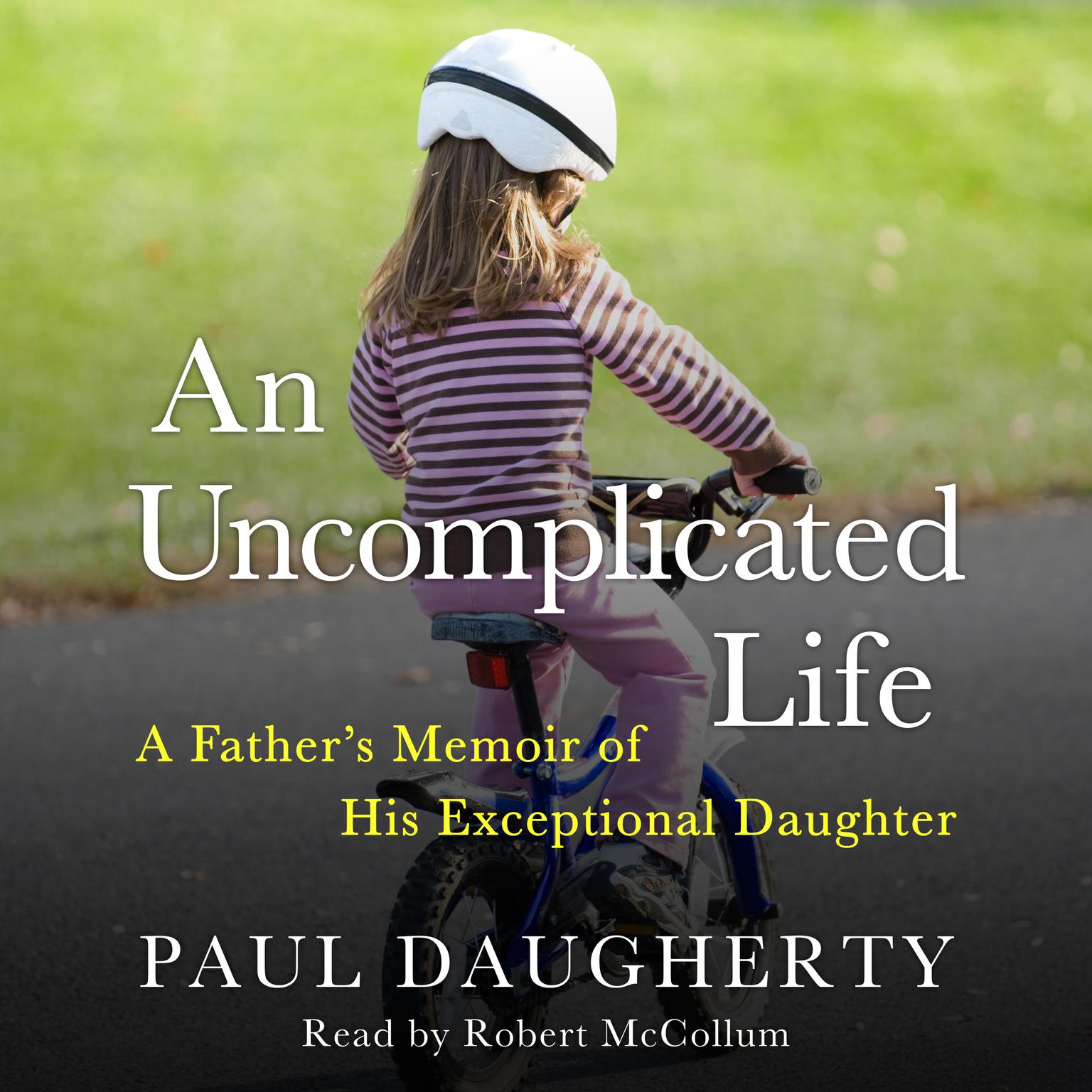 An Uncomplicated Life: A Fathers Memoir of His Exceptional Daughter Audiobook, by Paul Daugherty