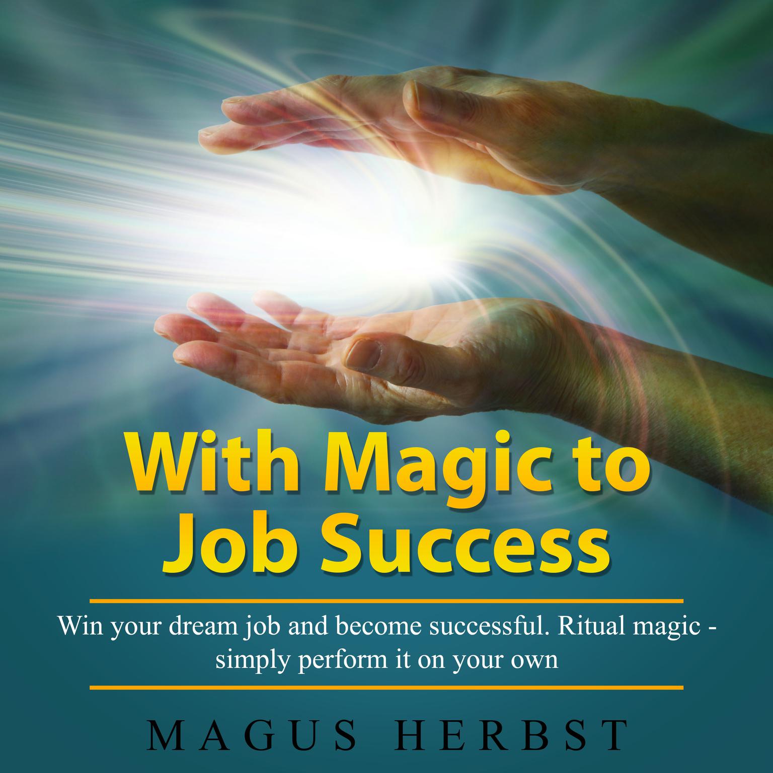 With Magic to Job Success: Win Your Dream Job and Become Successful. Ritual Magic- Simply Perform It on Your Own Audiobook, by Magus Herbst
