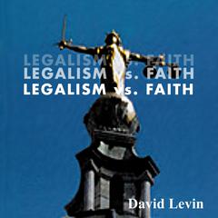 Legalism vs. Faith Audiobook, by David Levin