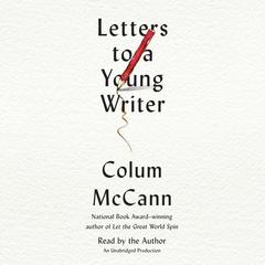 Letters to a Young Writer: Some Practical and Philosophical Advice Audiobook, by Colum McCann