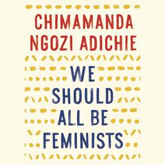 We Should All Be Feminists Audiobook, by Chimamanda Ngozi Adichie