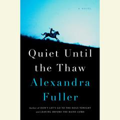 Quiet Until the Thaw: A Novel Audiobook, by Alexandra Fuller