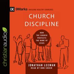 Church Discipline: How the Church Protects the Name of Jesus Audiobook, by Jonathan Leeman