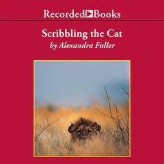Scribbling the Cat: Travels with an African Soldier Audiobook, by Alexandra Fuller