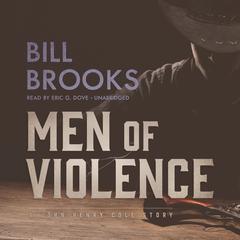 Men of Violence: A John Henry Cole Story Audiobook, by Bill Brooks
