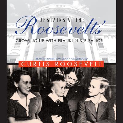 Upstairs at the Roosevelts’: Growing Up with Franklin and Eleanor Audiobook, by Curtis Roosevelt