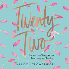 Twenty-Two: Letters to a Young Woman Searching for Meaning Audiobook, by Allison Trowbridge