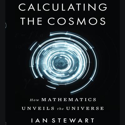 Calculating the Cosmos: How Mathematics Unveils the Universe Audiobook, by Ian Stewart