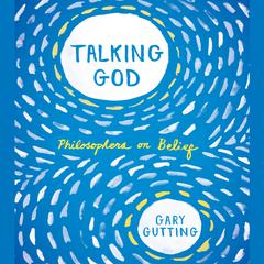 Talking God: Philosophers on Belief Audiobook, by 