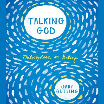 Talking God: Philosophers on Belief Audiobook, by Gary Gutting