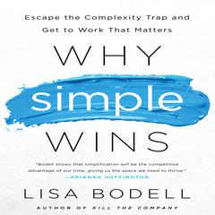 Why Simple Wins: Escape the Complexity Trap and Get to Work That Matters Audiobook, by Lisa Bodell