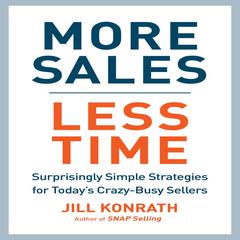 More Sales, Less Time: Surprisingly Simple Strategies for Todays Crazy-Busy Sellers Audiobook, by Jill Konrath