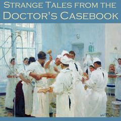 Strange Tales from the Doctors Casebook Audiobook, by various authors