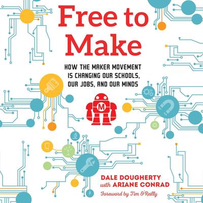 Free to Make: How the Maker Movement is Changing Our Schools, Our Jobs, and Our Minds Audiobook, by Dale Dougherty