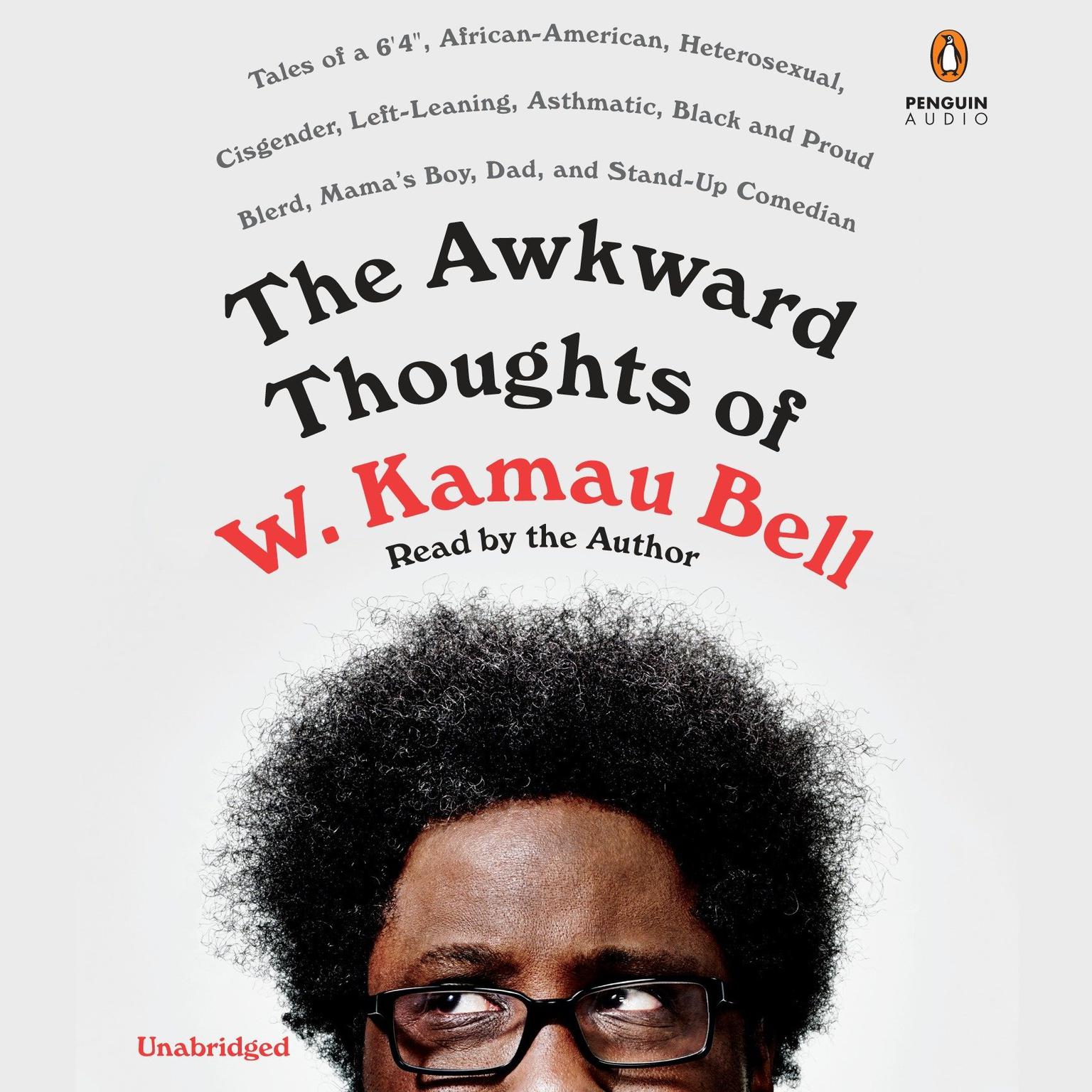 The Awkward Thoughts of W. Kamau Bell: Tales of a 6 4, African American, Heterosexual, Cisgender, Left-Leaning, Asthmatic, Black and Proud Blerd, Mamas Boy, Dad, and Stand-Up Comedian Audiobook, by W. Kamau Bell